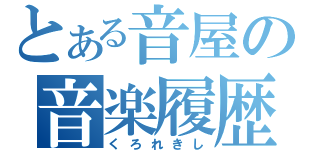 とある音屋の音楽履歴（くろれきし）