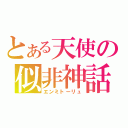 とある天使の似非神話（エンミトーリュ）