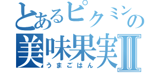 とあるピクミンの美味果実Ⅱ（うまごはん）