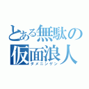 とある無駄の仮面浪人（ダメニンゲン）