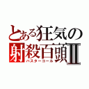 とある狂気の射殺百頭Ⅱ（バスターコール）