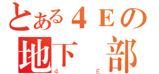 とある４Ｅの地下總部（４Ｅ）