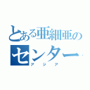 とある亜細亜のセンター世界史（アジア）