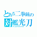 とある二拳銃の対艦光刀（アンビデクストラス）