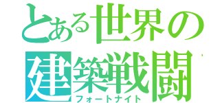 とある世界の建築戦闘（フォートナイト）