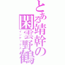 とある靖幹の閑雲野鶴（インデックス）