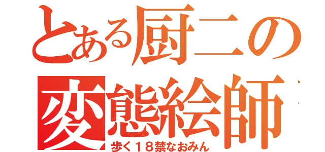 とある厨二の変態絵師（歩く１８禁なおみん）