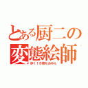 とある厨二の変態絵師（歩く１８禁なおみん）