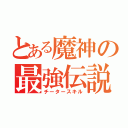 とある魔神の最強伝説（チータースキル）