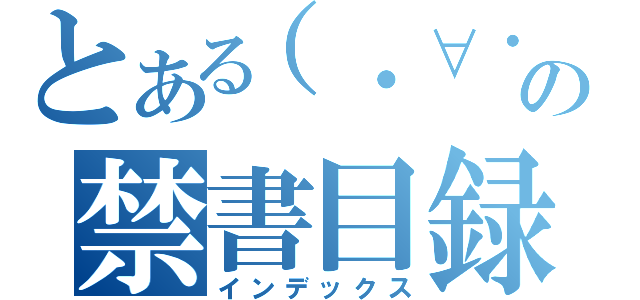 とある（・∀・）の禁書目録（インデックス）