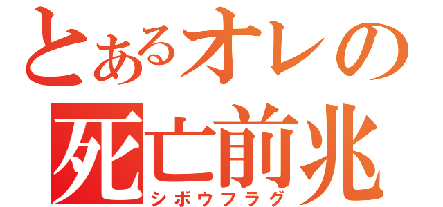 とあるオレの死亡前兆（シボウフラグ）