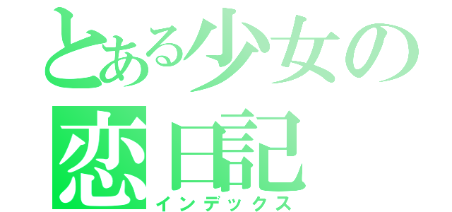 とある少女の恋日記（インデックス）