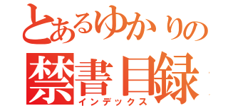 とあるゆかりの禁書目録（インデックス）