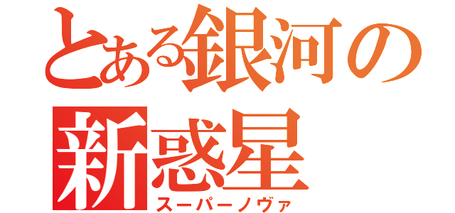 とある銀河の新惑星（スーパーノヴァ）