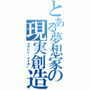 とある夢想家の現実創造（イマジン・メイカー）