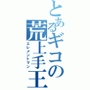 とあるギコの荒上手王（エレメントマン）