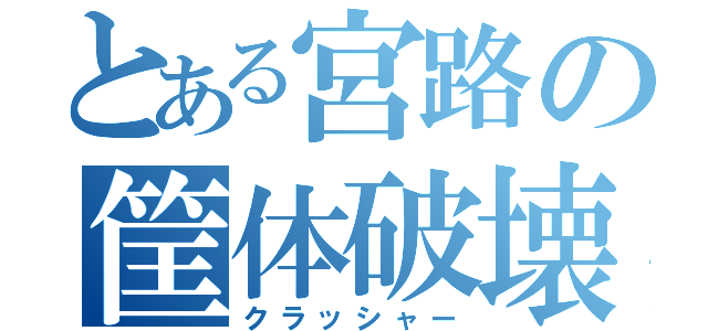 とある宮路の筐体破壊（クラッシャー）