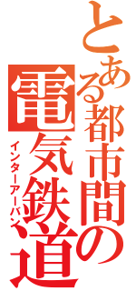 とある都市間の電気鉄道（インターアーバン）