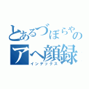 とあるづぼらやののアへ顔録（インデックス）