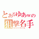 とあるゆあｗの狙撃名手（スナイパーライフル）