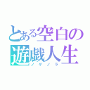 とある空白の遊戯人生（ノゲノラ）