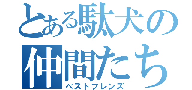 とある駄犬の仲間たち（ベストフレンズ）