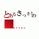 とあるさっさとの（おすそわけ）