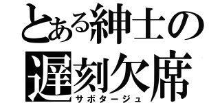 とある紳士の遅刻欠席（サボタージュ）