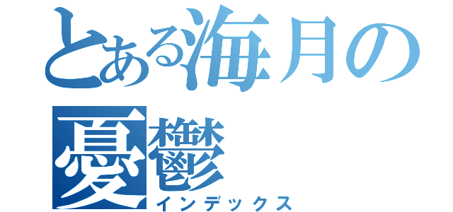 とある海月の憂鬱（インデックス）