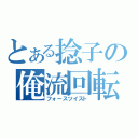 とある捻子の俺流回転（フォースツイスト）