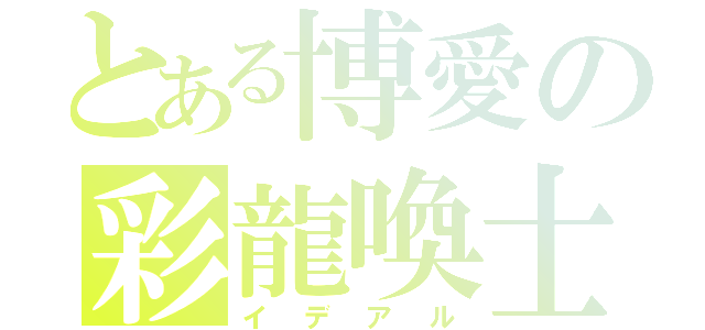 とある博愛の彩龍喚士（イデアル）