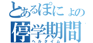 とあるぽにょの停学期間（ヘルタイム）