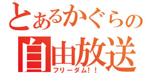 とあるかぐらの自由放送（フリーダム！！）