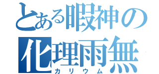 とある暇神の化理雨無（カリウム）