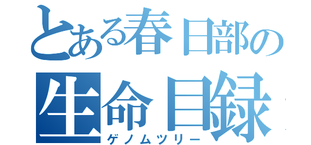 とある春日部の生命目録（ゲノムツリー）