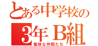 とある中学校の３年Ｂ組（愉快な仲間たち）