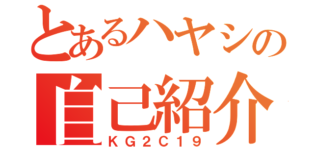 とあるハヤシの自己紹介（ＫＧ２Ｃ１９）