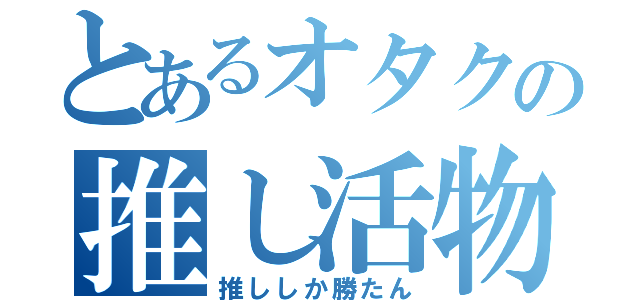 とあるオタクの推し活物語（推ししか勝たん）