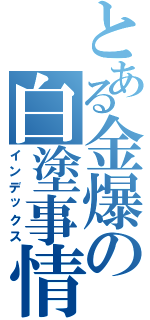とある金爆の白塗事情（インデックス）