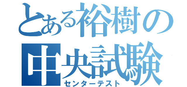 とある裕樹の中央試験（センターテスト）