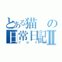 とある猫の日常日記Ⅱ（ブログ）