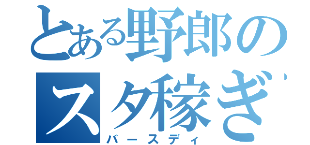 とある野郎のスタ稼ぎ（バースディ）