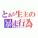 とある生主の暴走行為（所謂グダグダ）