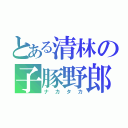 とある清林の子豚野郎（ナカタカ）