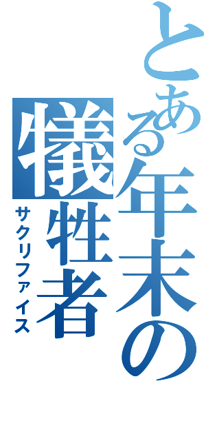 とある年末の犠牲者（サクリファイス）