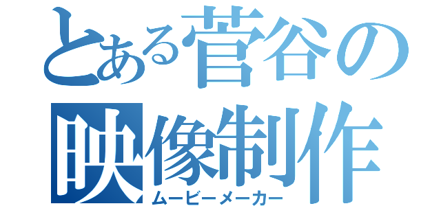 とある菅谷の映像制作（ムービーメーカー）