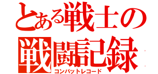 とある戦士の戦闘記録（コンバットレコード）