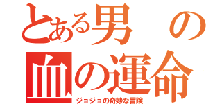 とある男の血の運命（ジョジョの奇妙な冒険）