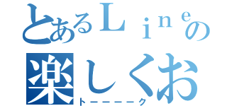 とあるＬｉｎｅの楽しくお話（トーーーーク）