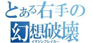 とある右手の幻想破壊（イマジンブレイカー）